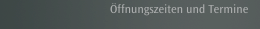 Öffnungszeiten und Termine